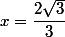 x=\dfrac{2\sqrt{3}}{3}